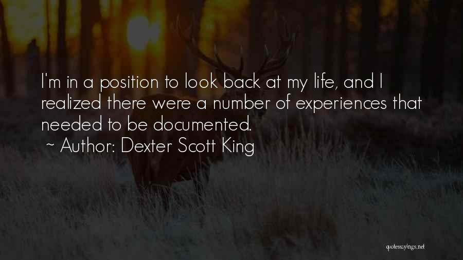 Dexter Scott King Quotes: I'm In A Position To Look Back At My Life, And I Realized There Were A Number Of Experiences That