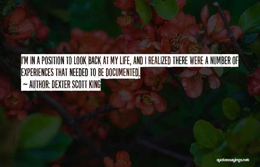 Dexter Scott King Quotes: I'm In A Position To Look Back At My Life, And I Realized There Were A Number Of Experiences That