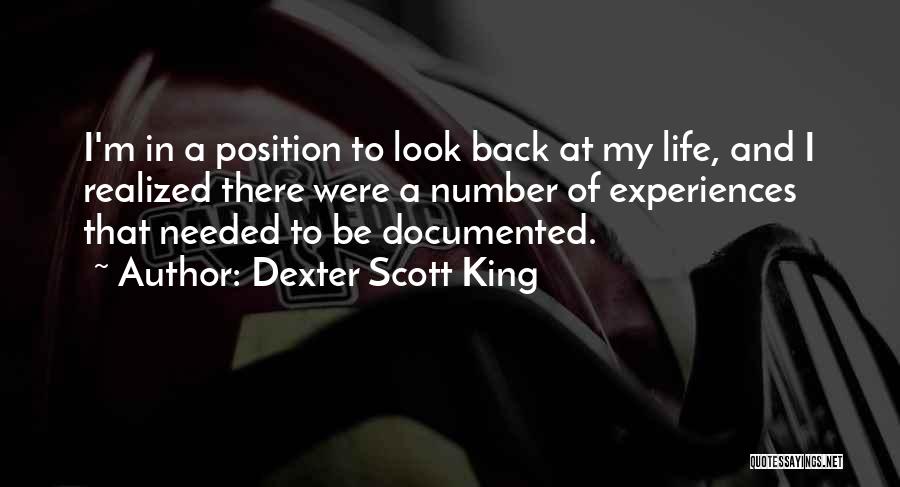 Dexter Scott King Quotes: I'm In A Position To Look Back At My Life, And I Realized There Were A Number Of Experiences That