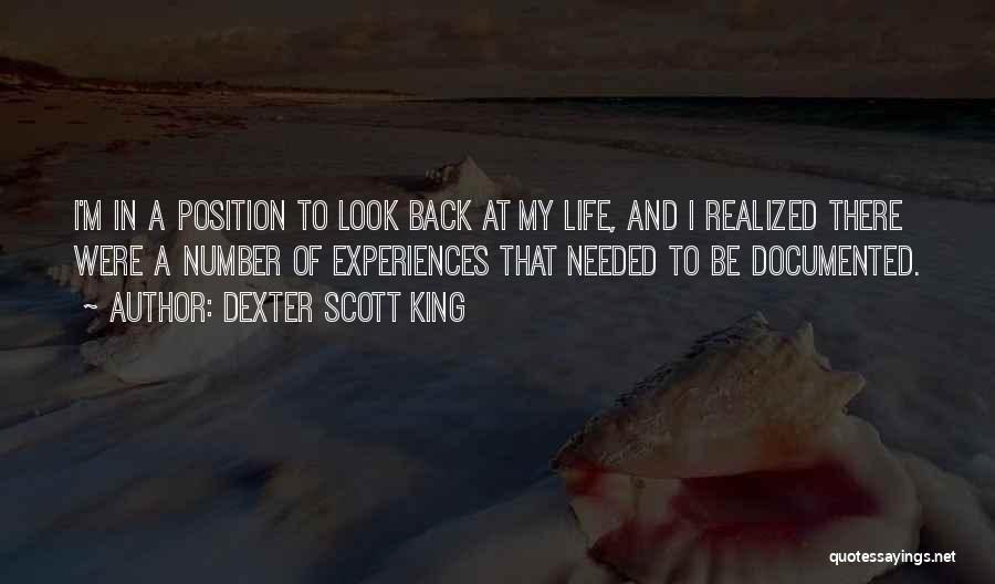 Dexter Scott King Quotes: I'm In A Position To Look Back At My Life, And I Realized There Were A Number Of Experiences That