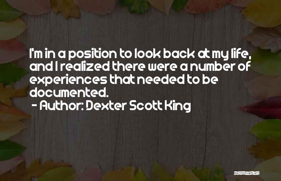 Dexter Scott King Quotes: I'm In A Position To Look Back At My Life, And I Realized There Were A Number Of Experiences That