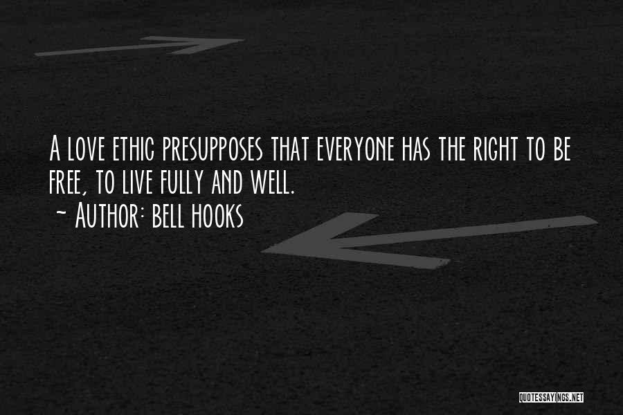 Bell Hooks Quotes: A Love Ethic Presupposes That Everyone Has The Right To Be Free, To Live Fully And Well.