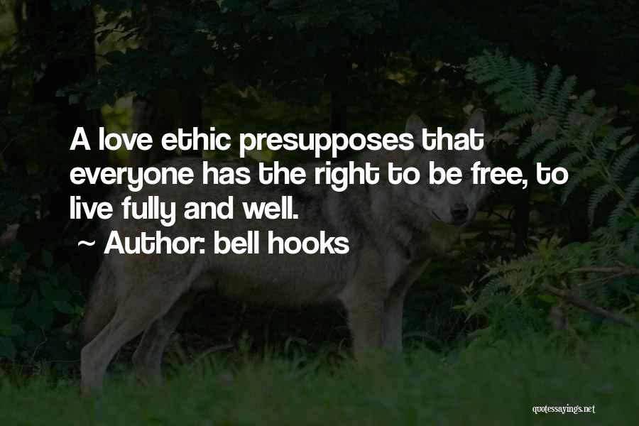 Bell Hooks Quotes: A Love Ethic Presupposes That Everyone Has The Right To Be Free, To Live Fully And Well.