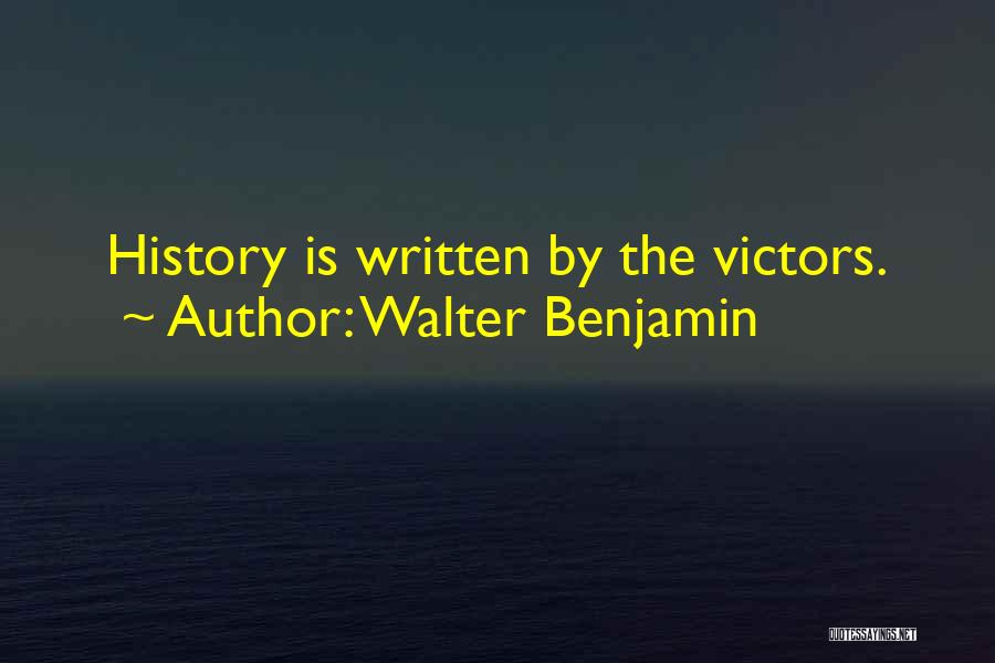 Walter Benjamin Quotes: History Is Written By The Victors.