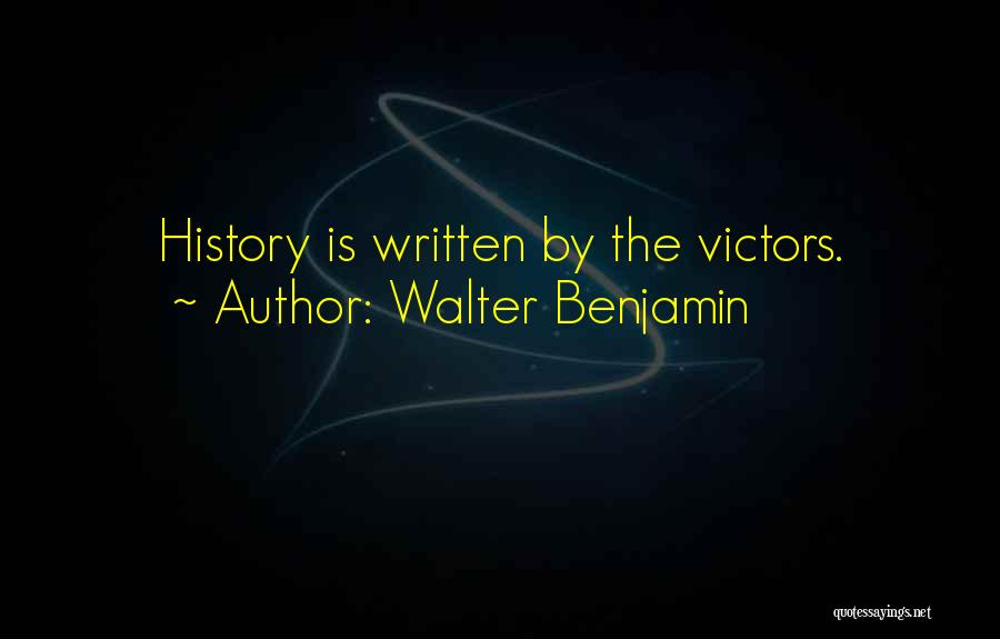 Walter Benjamin Quotes: History Is Written By The Victors.