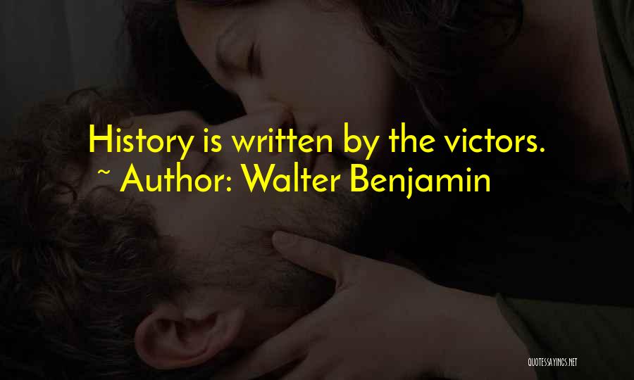 Walter Benjamin Quotes: History Is Written By The Victors.