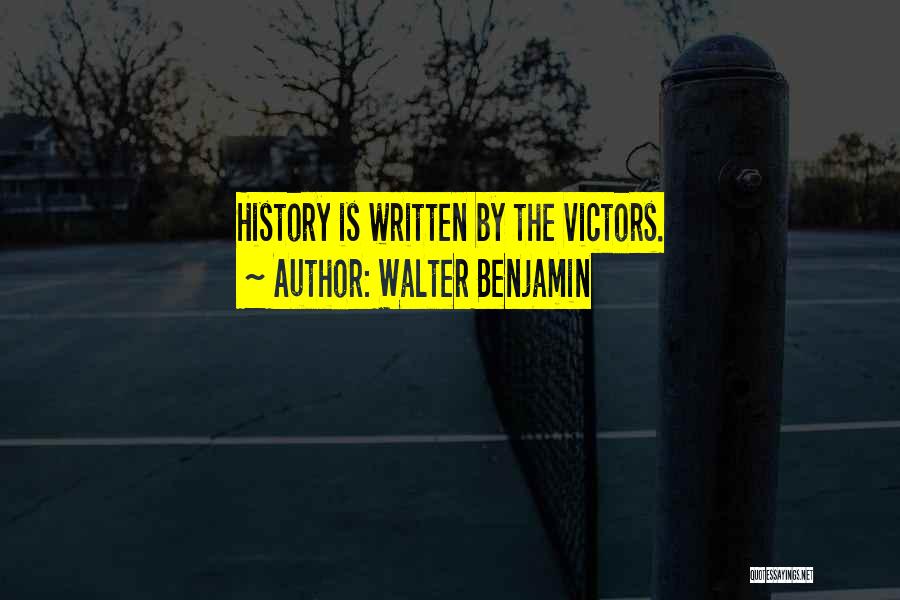 Walter Benjamin Quotes: History Is Written By The Victors.