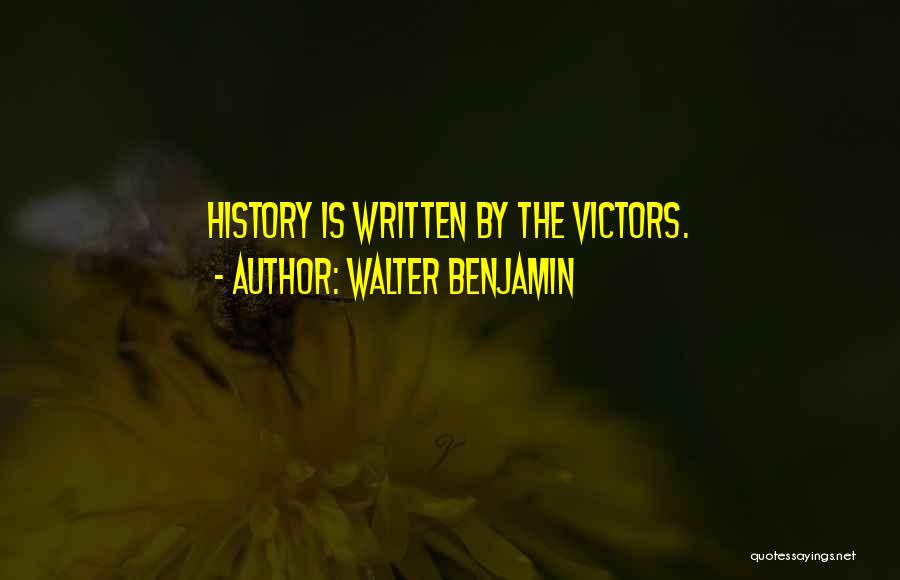Walter Benjamin Quotes: History Is Written By The Victors.