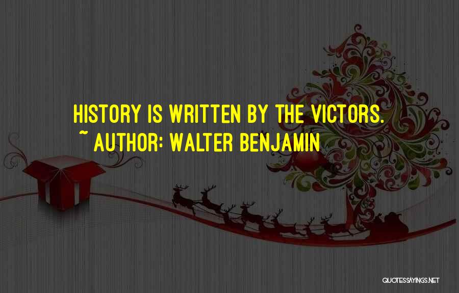 Walter Benjamin Quotes: History Is Written By The Victors.