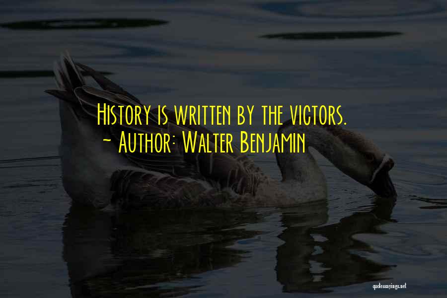 Walter Benjamin Quotes: History Is Written By The Victors.