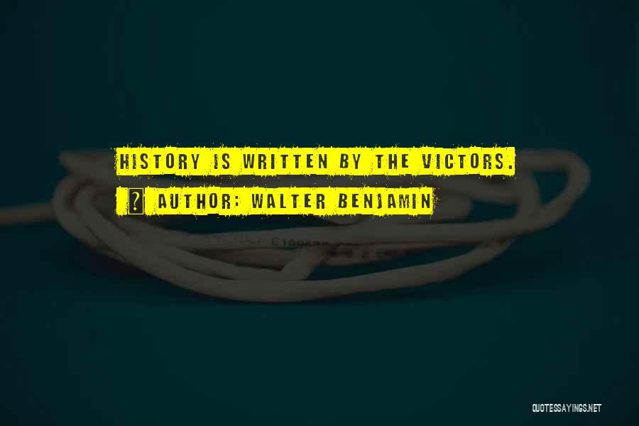 Walter Benjamin Quotes: History Is Written By The Victors.