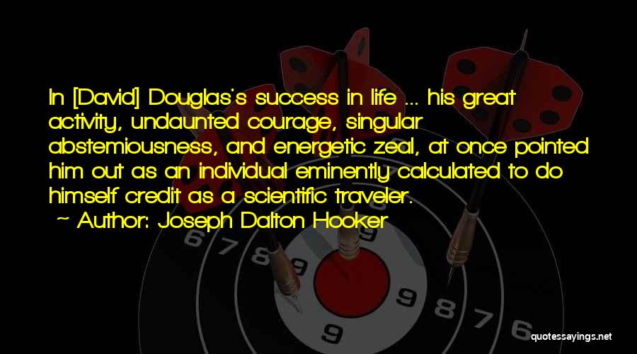 Joseph Dalton Hooker Quotes: In [david] Douglas's Success In Life ... His Great Activity, Undaunted Courage, Singular Abstemiousness, And Energetic Zeal, At Once Pointed