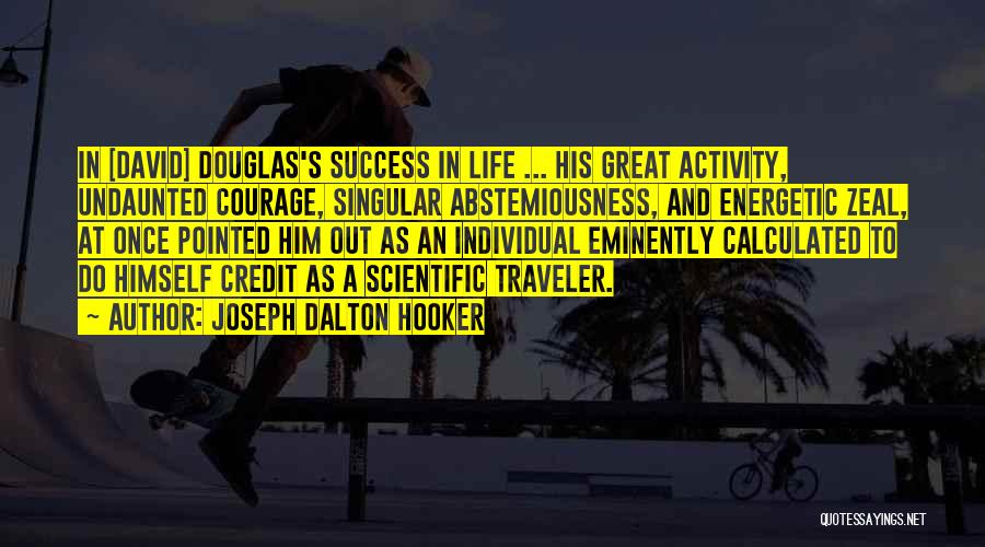 Joseph Dalton Hooker Quotes: In [david] Douglas's Success In Life ... His Great Activity, Undaunted Courage, Singular Abstemiousness, And Energetic Zeal, At Once Pointed