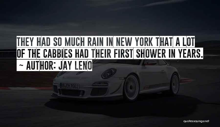 Jay Leno Quotes: They Had So Much Rain In New York That A Lot Of The Cabbies Had Their First Shower In Years.
