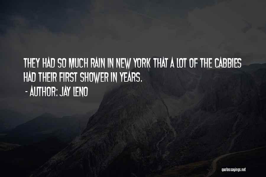 Jay Leno Quotes: They Had So Much Rain In New York That A Lot Of The Cabbies Had Their First Shower In Years.