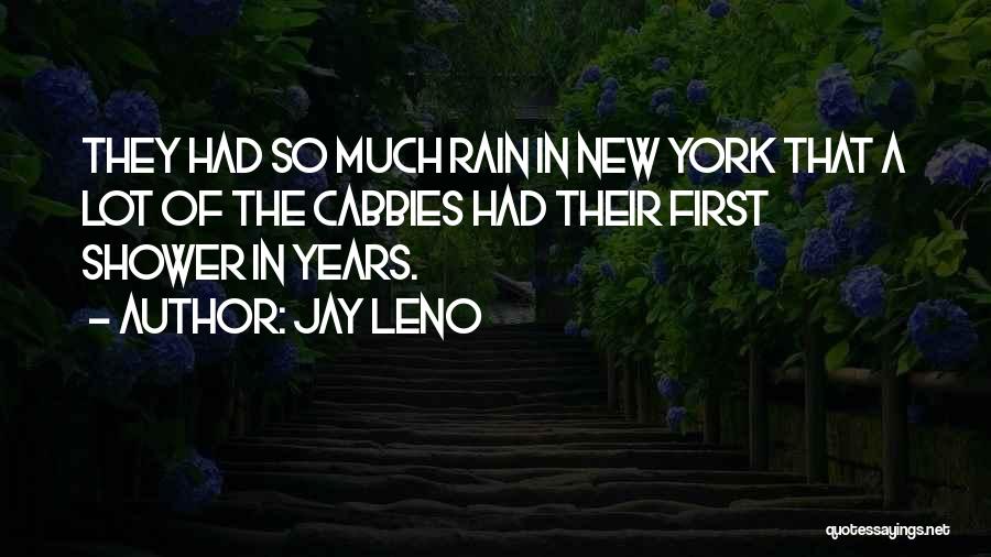 Jay Leno Quotes: They Had So Much Rain In New York That A Lot Of The Cabbies Had Their First Shower In Years.