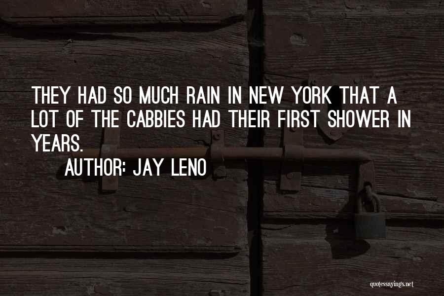 Jay Leno Quotes: They Had So Much Rain In New York That A Lot Of The Cabbies Had Their First Shower In Years.