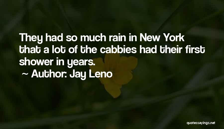 Jay Leno Quotes: They Had So Much Rain In New York That A Lot Of The Cabbies Had Their First Shower In Years.