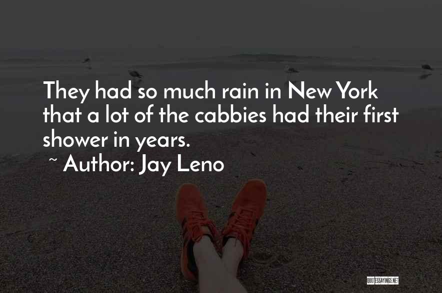 Jay Leno Quotes: They Had So Much Rain In New York That A Lot Of The Cabbies Had Their First Shower In Years.