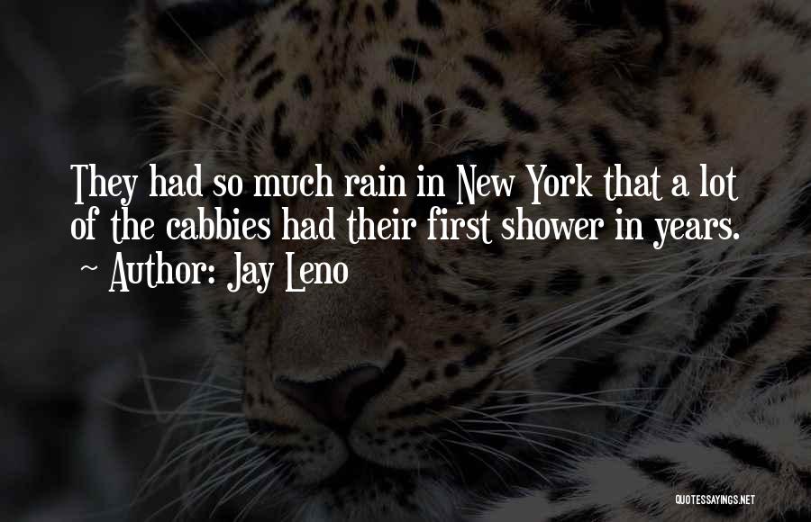 Jay Leno Quotes: They Had So Much Rain In New York That A Lot Of The Cabbies Had Their First Shower In Years.