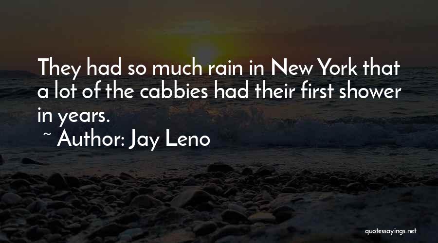 Jay Leno Quotes: They Had So Much Rain In New York That A Lot Of The Cabbies Had Their First Shower In Years.