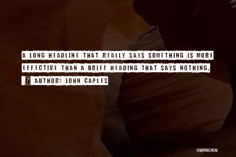 John Caples Quotes: A Long Headline That Really Says Something Is More Effective Than A Brief Heading That Says Nothing.