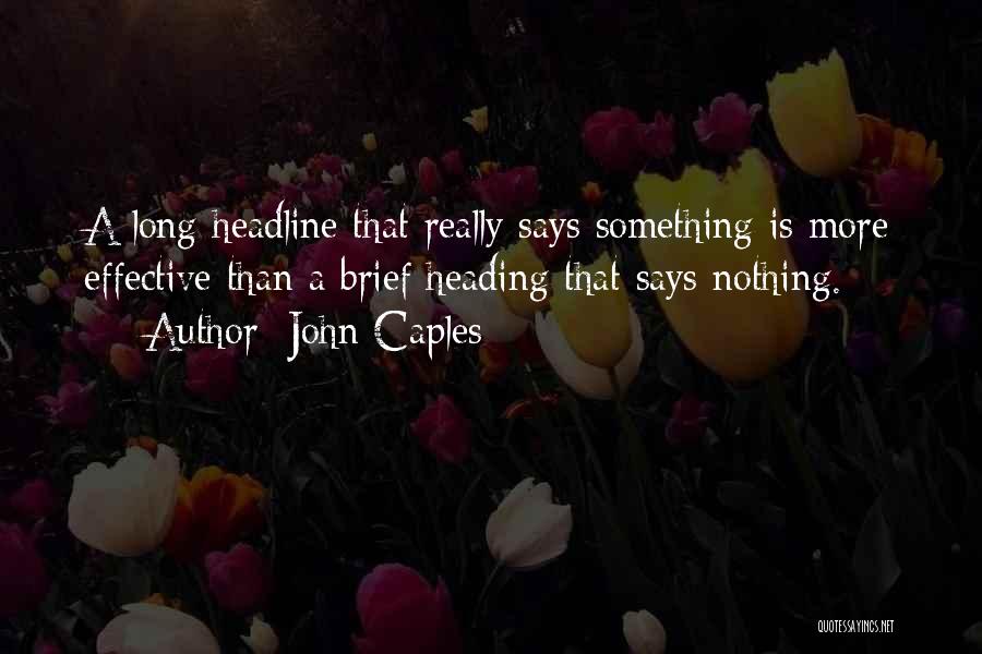 John Caples Quotes: A Long Headline That Really Says Something Is More Effective Than A Brief Heading That Says Nothing.