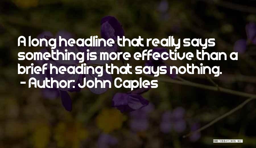 John Caples Quotes: A Long Headline That Really Says Something Is More Effective Than A Brief Heading That Says Nothing.