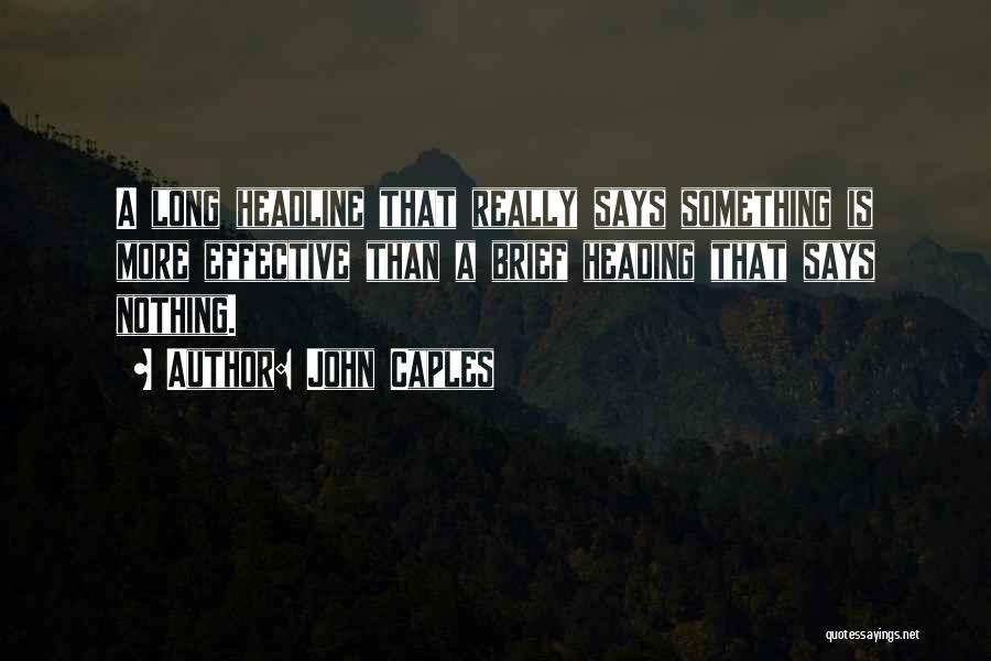 John Caples Quotes: A Long Headline That Really Says Something Is More Effective Than A Brief Heading That Says Nothing.