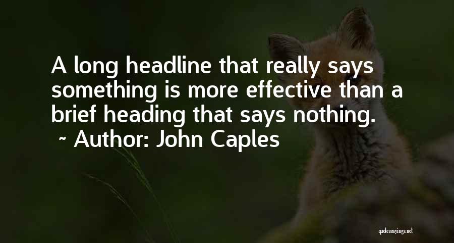 John Caples Quotes: A Long Headline That Really Says Something Is More Effective Than A Brief Heading That Says Nothing.