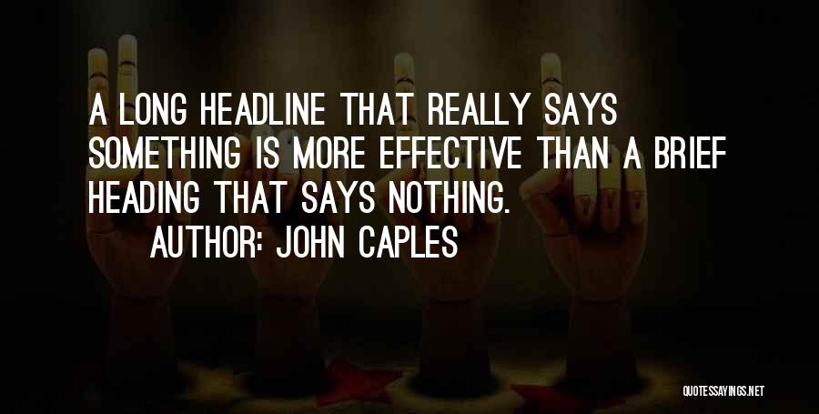 John Caples Quotes: A Long Headline That Really Says Something Is More Effective Than A Brief Heading That Says Nothing.