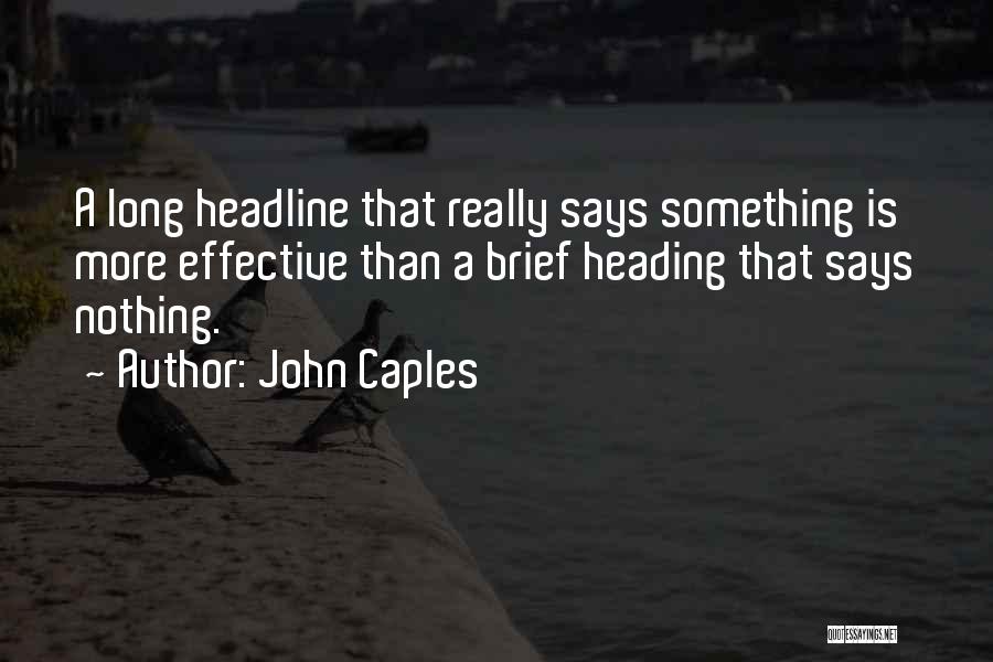 John Caples Quotes: A Long Headline That Really Says Something Is More Effective Than A Brief Heading That Says Nothing.