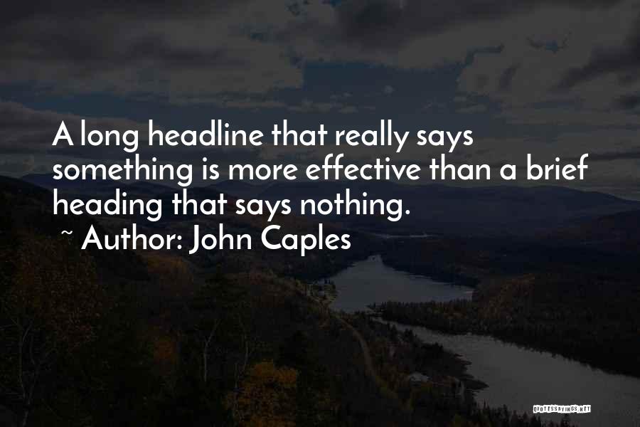 John Caples Quotes: A Long Headline That Really Says Something Is More Effective Than A Brief Heading That Says Nothing.