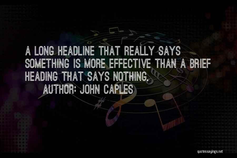 John Caples Quotes: A Long Headline That Really Says Something Is More Effective Than A Brief Heading That Says Nothing.