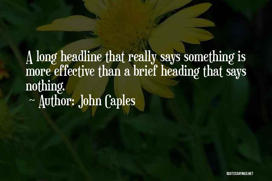 John Caples Quotes: A Long Headline That Really Says Something Is More Effective Than A Brief Heading That Says Nothing.
