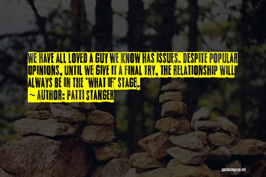 Patti Stanger Quotes: We Have All Loved A Guy We Know Has Issues. Despite Popular Opinions, Until We Give It A Final Try,