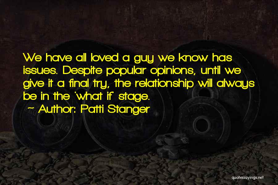 Patti Stanger Quotes: We Have All Loved A Guy We Know Has Issues. Despite Popular Opinions, Until We Give It A Final Try,