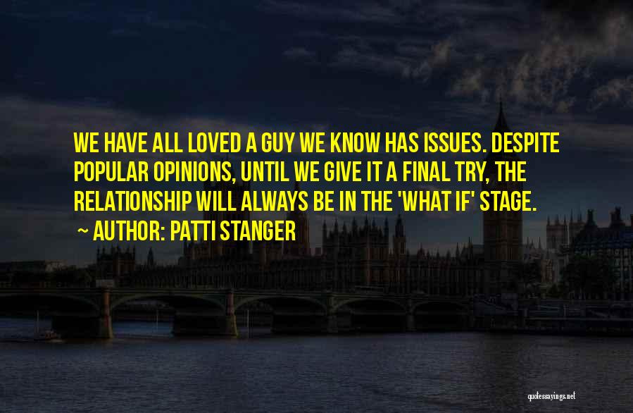 Patti Stanger Quotes: We Have All Loved A Guy We Know Has Issues. Despite Popular Opinions, Until We Give It A Final Try,