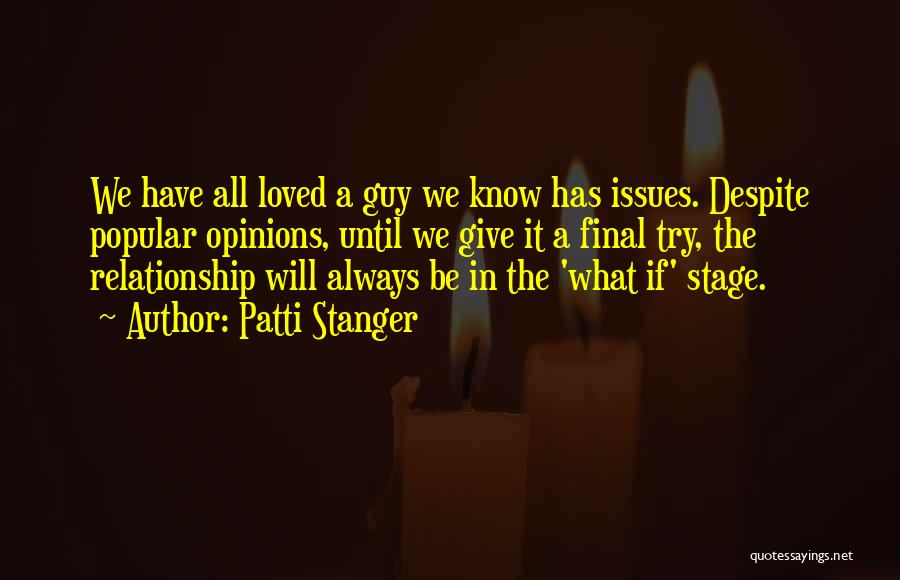 Patti Stanger Quotes: We Have All Loved A Guy We Know Has Issues. Despite Popular Opinions, Until We Give It A Final Try,