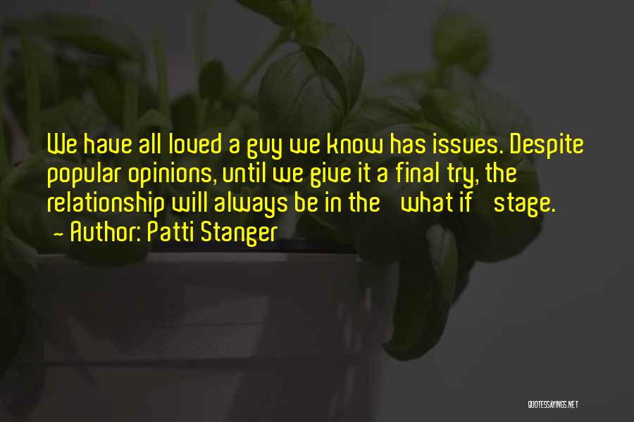 Patti Stanger Quotes: We Have All Loved A Guy We Know Has Issues. Despite Popular Opinions, Until We Give It A Final Try,