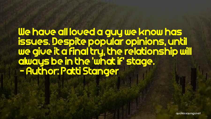 Patti Stanger Quotes: We Have All Loved A Guy We Know Has Issues. Despite Popular Opinions, Until We Give It A Final Try,