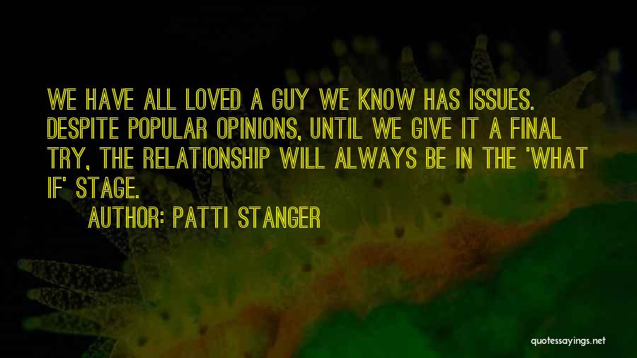 Patti Stanger Quotes: We Have All Loved A Guy We Know Has Issues. Despite Popular Opinions, Until We Give It A Final Try,