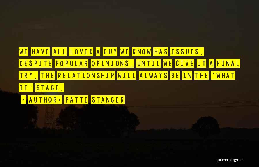 Patti Stanger Quotes: We Have All Loved A Guy We Know Has Issues. Despite Popular Opinions, Until We Give It A Final Try,