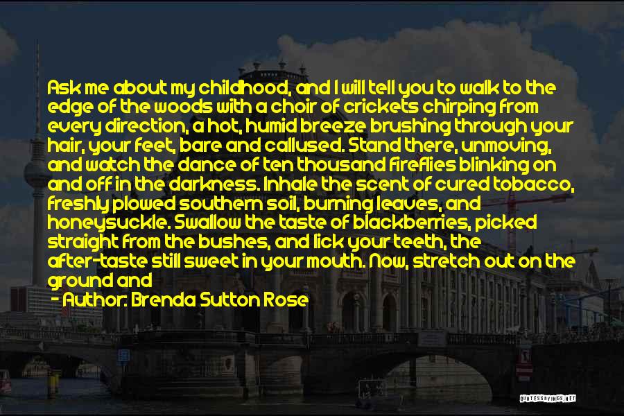 Brenda Sutton Rose Quotes: Ask Me About My Childhood, And I Will Tell You To Walk To The Edge Of The Woods With A