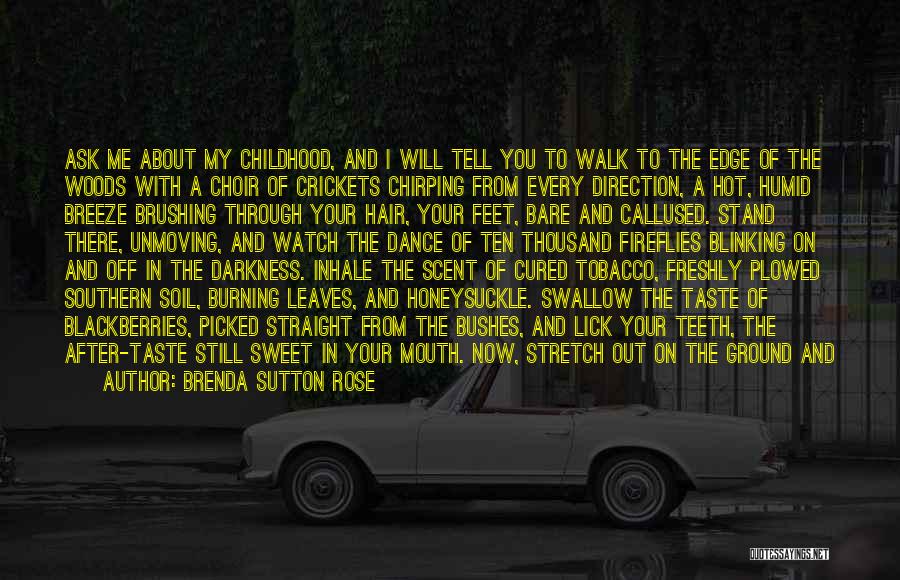 Brenda Sutton Rose Quotes: Ask Me About My Childhood, And I Will Tell You To Walk To The Edge Of The Woods With A