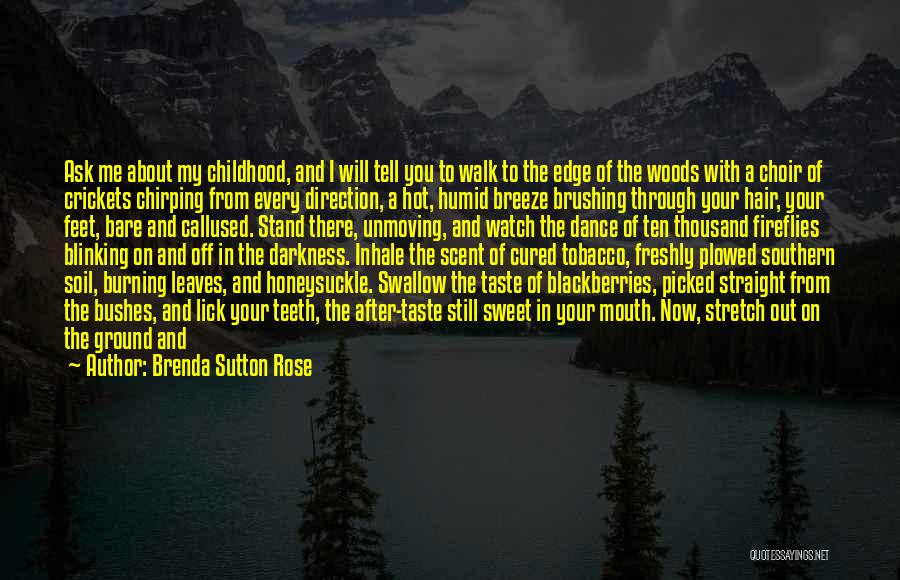 Brenda Sutton Rose Quotes: Ask Me About My Childhood, And I Will Tell You To Walk To The Edge Of The Woods With A