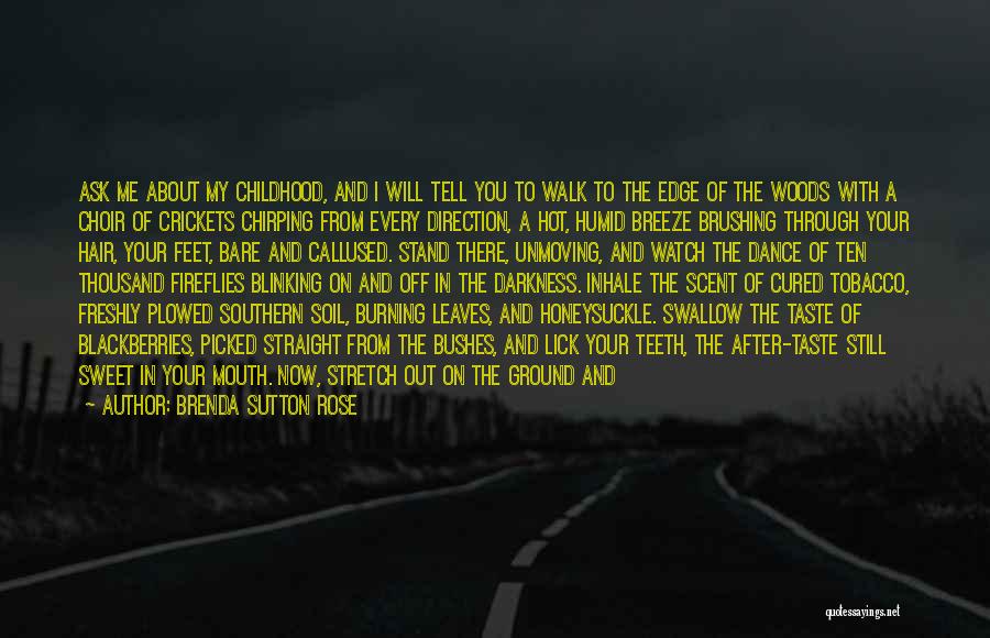 Brenda Sutton Rose Quotes: Ask Me About My Childhood, And I Will Tell You To Walk To The Edge Of The Woods With A