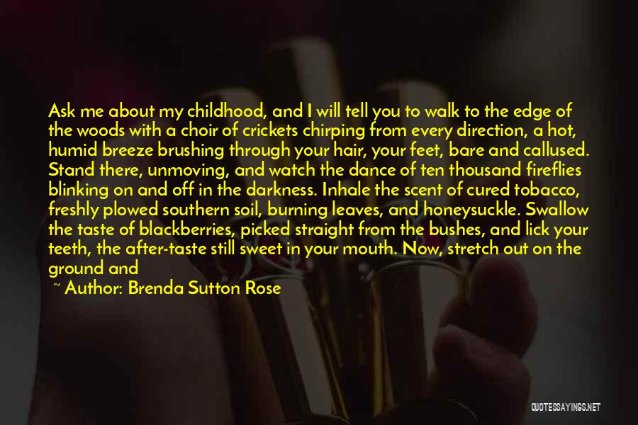 Brenda Sutton Rose Quotes: Ask Me About My Childhood, And I Will Tell You To Walk To The Edge Of The Woods With A