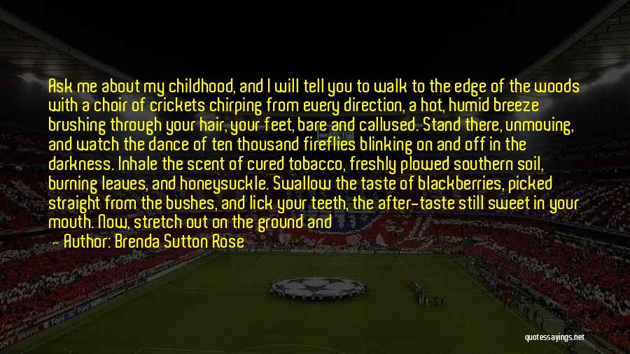 Brenda Sutton Rose Quotes: Ask Me About My Childhood, And I Will Tell You To Walk To The Edge Of The Woods With A