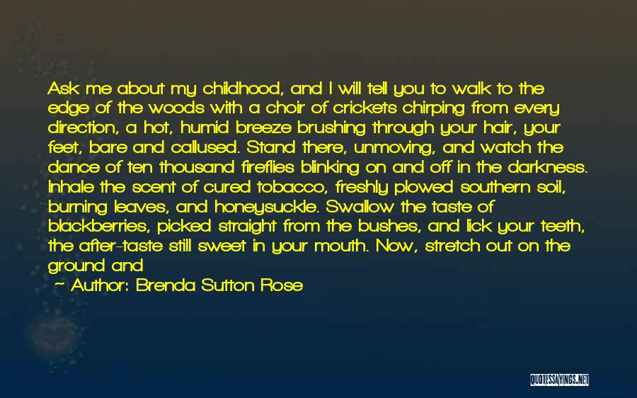 Brenda Sutton Rose Quotes: Ask Me About My Childhood, And I Will Tell You To Walk To The Edge Of The Woods With A